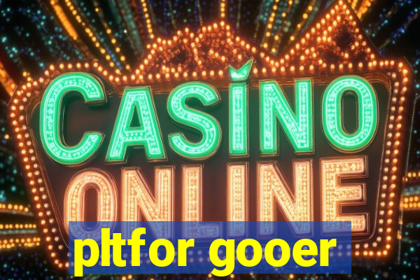 pltfor gooer