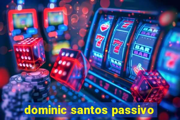 dominic santos passivo