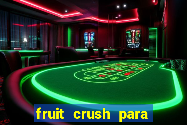 fruit crush para ganhar dinheiro
