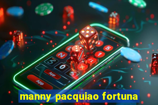 manny pacquiao fortuna