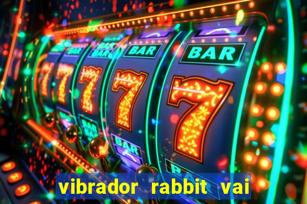 vibrador rabbit vai e vem