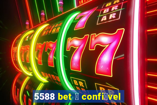 5588 bet 茅 confi谩vel