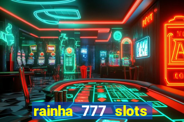rainha 777 slots paga mesmo