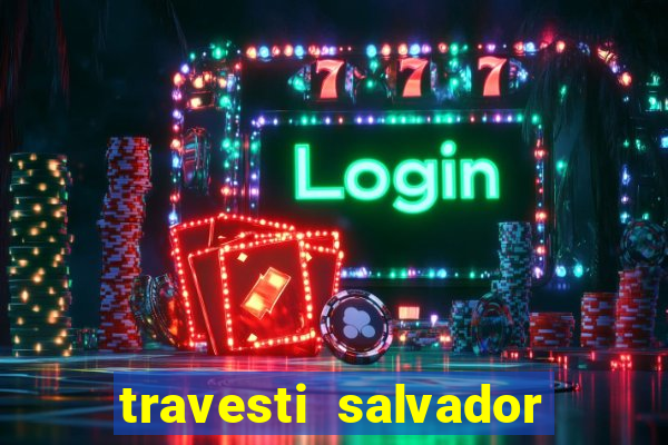 travesti salvador com local
