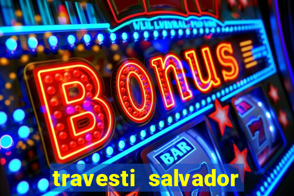 travesti salvador com local