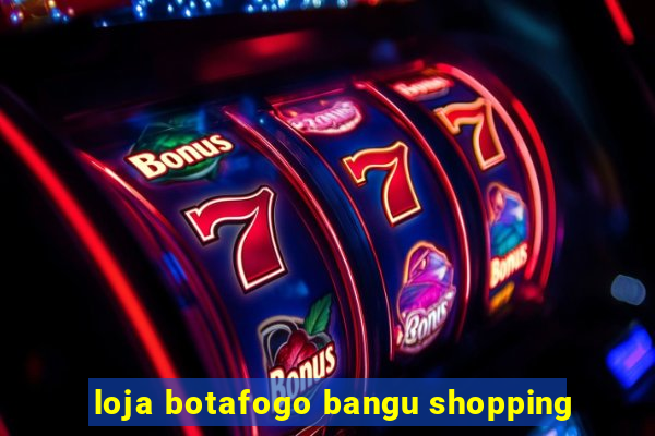 loja botafogo bangu shopping