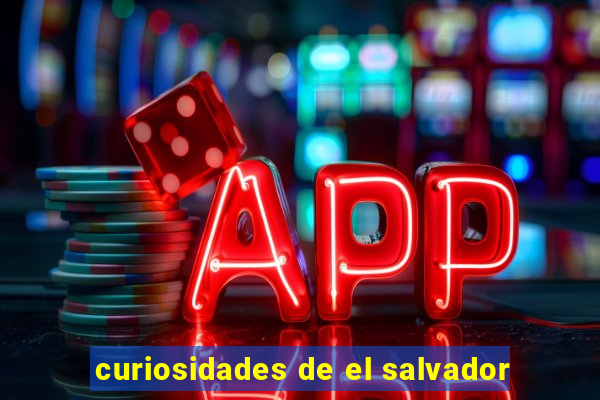 curiosidades de el salvador