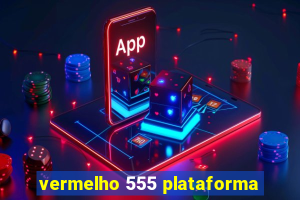 vermelho 555 plataforma