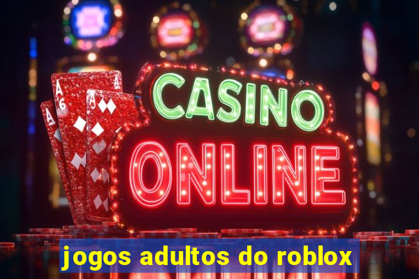 jogos adultos do roblox