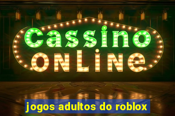 jogos adultos do roblox