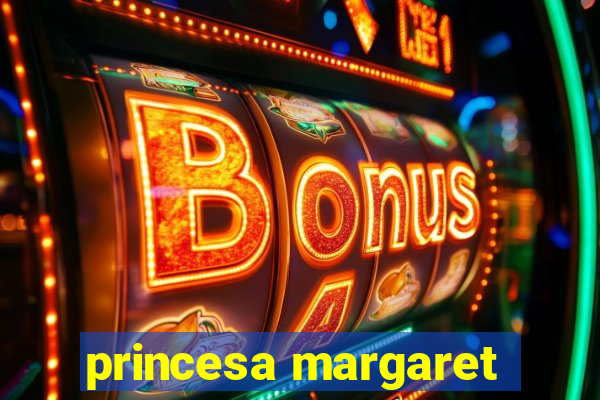 princesa margaret