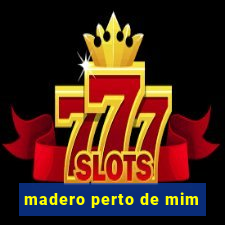 madero perto de mim