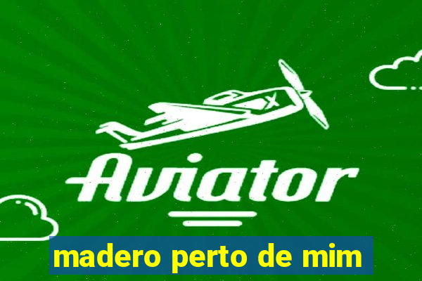 madero perto de mim