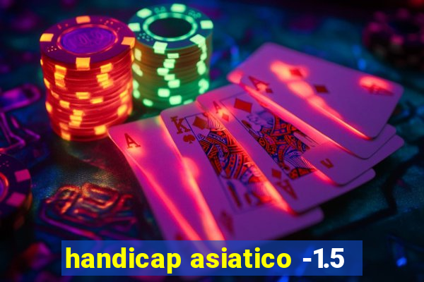 handicap asiatico -1.5