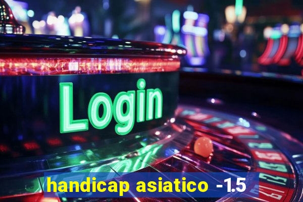 handicap asiatico -1.5