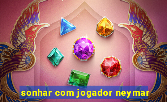 sonhar com jogador neymar