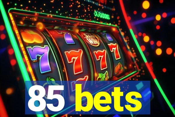85 bets