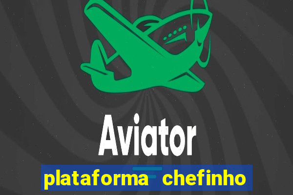 plataforma chefinho 777 bet