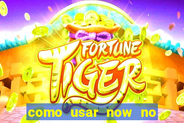 como usar now no big win
