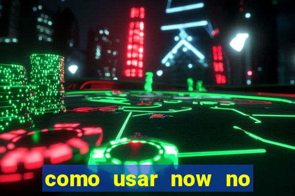 como usar now no big win