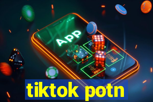 tiktok potn