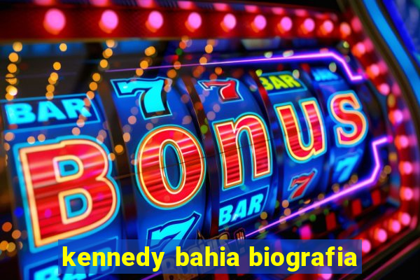 kennedy bahia biografia
