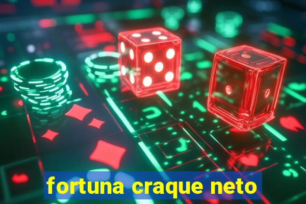 fortuna craque neto