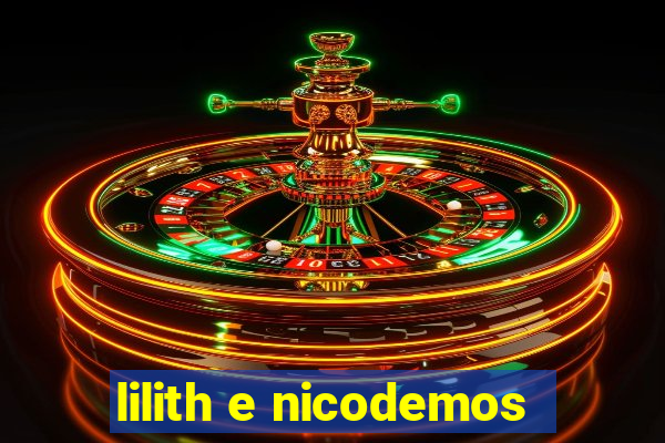 lilith e nicodemos