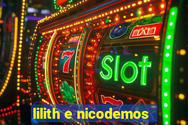 lilith e nicodemos