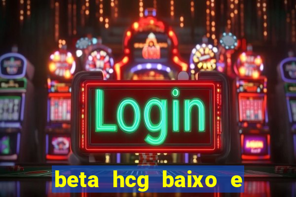 beta hcg baixo e gravidez evoluiu