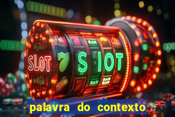 palavra do contexto de hoje 488