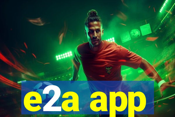e2a app