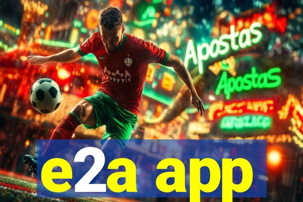 e2a app