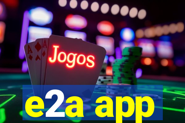 e2a app