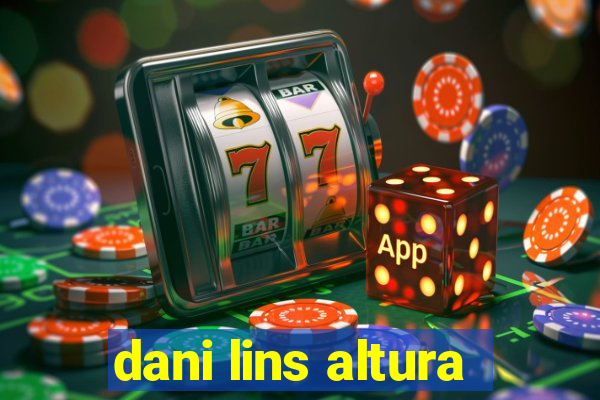 dani lins altura