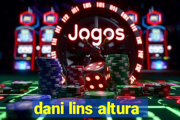 dani lins altura