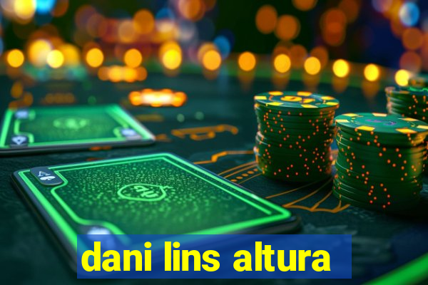 dani lins altura