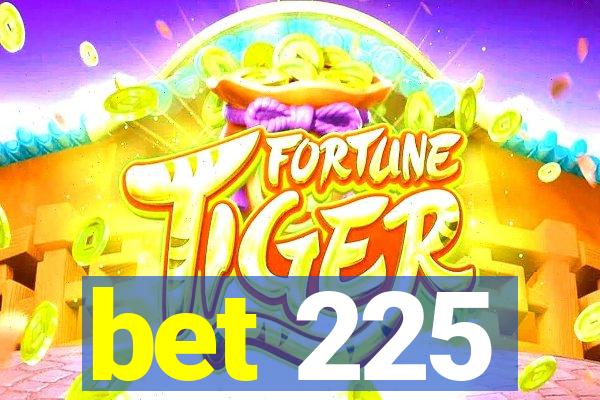 bet 225