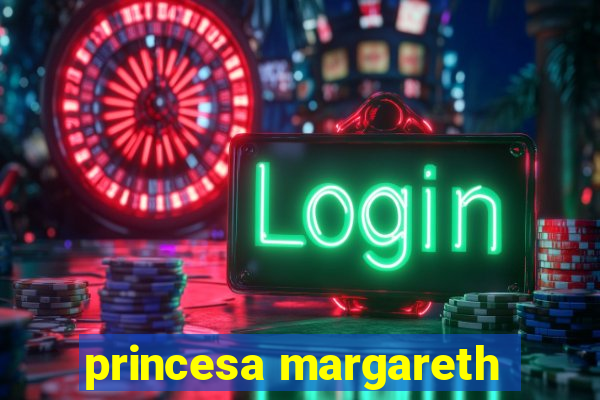 princesa margareth