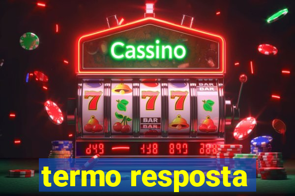 termo resposta