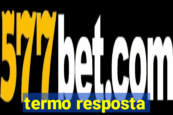 termo resposta