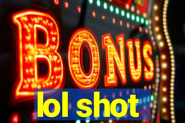 lol shot