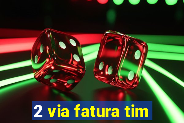 2 via fatura tim