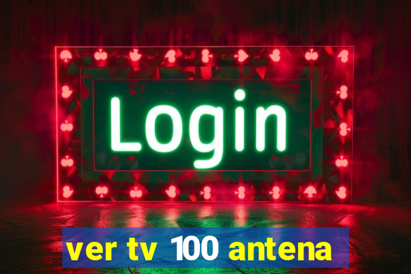 ver tv 100 antena