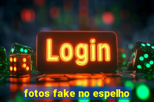fotos fake no espelho