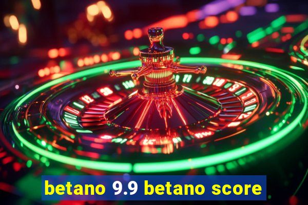 betano 9.9 betano score