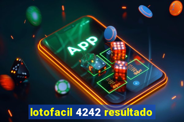 lotofacil 4242 resultado