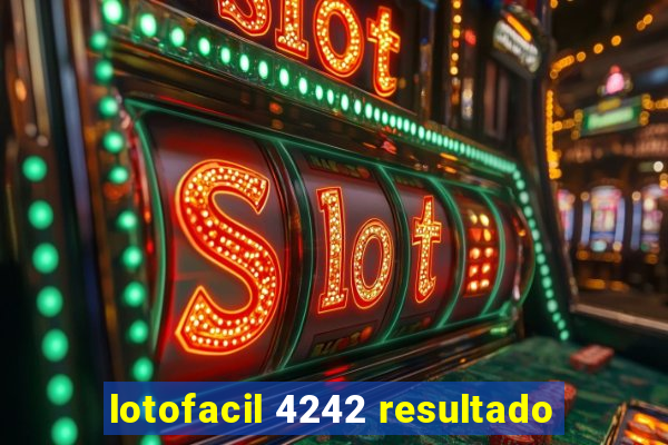 lotofacil 4242 resultado
