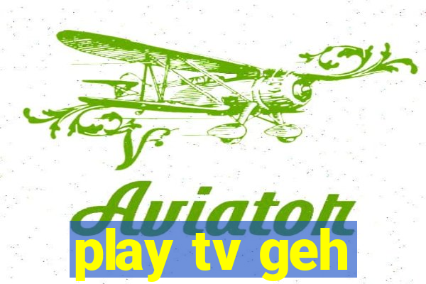 play tv geh