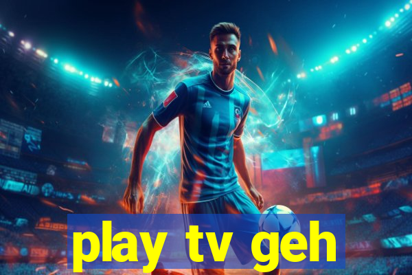 play tv geh
